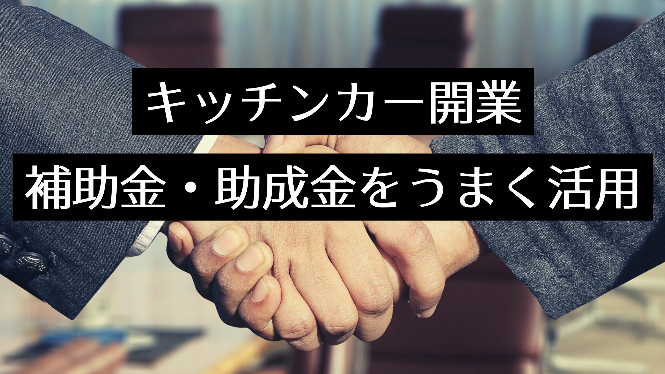 2022年最新：キッチンカーの開業なら補助金・助成金を活用！コロナ禍以降の移動販売への支援が増加している今がチャンス